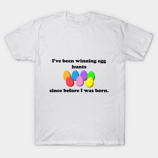 I've been winning egg hunts since before I was born T-Shirt by spitefultees